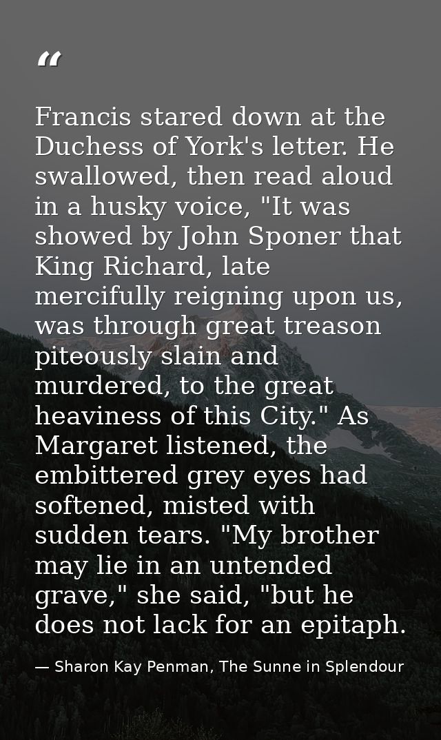 Francis stared down at the Duchess of York's letter. He swallowed, then read aloud in a husky voice, "It was showed by J — Sharon Kay Penman, The Sunne in Splendour