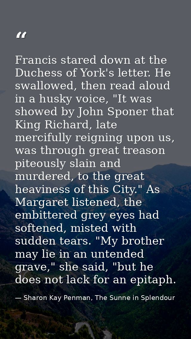 Francis stared down at the Duchess of York's letter. He swallowed, then read aloud in a husky voice, "It was showed by J — Sharon Kay Penman, The Sunne in Splendour