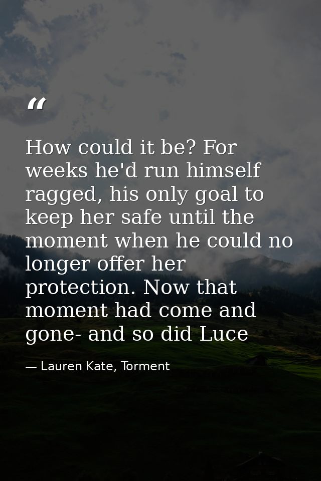 How could it be? For weeks he'd run himself ragged, his only goal to keep her safe until the moment when he could no lon — Lauren Kate, Torment