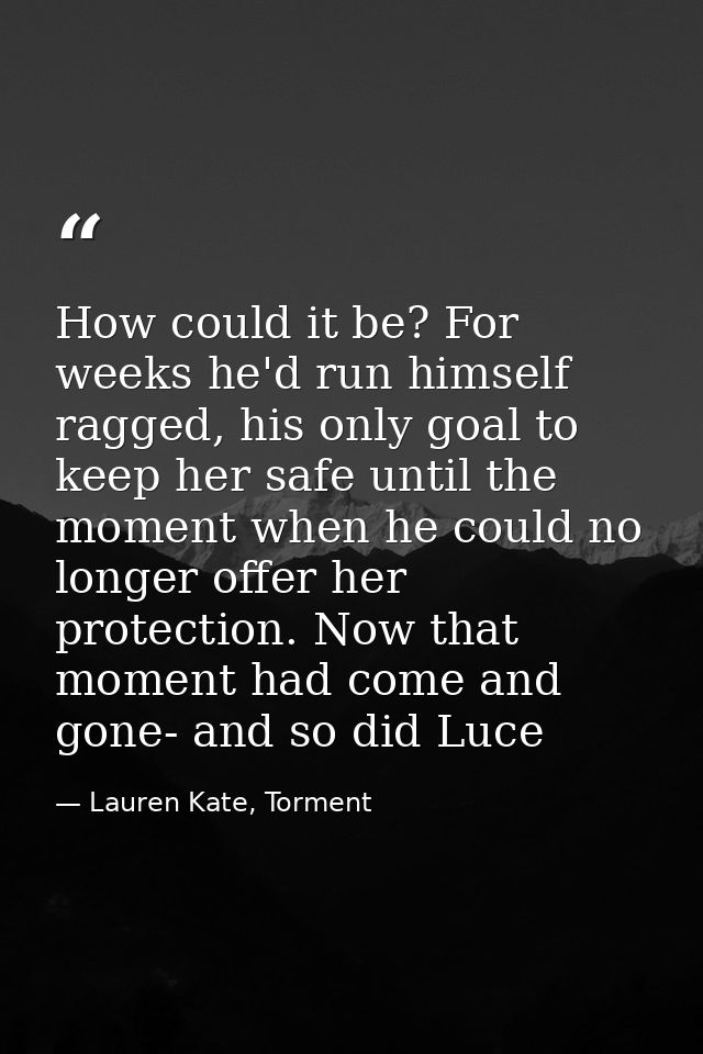 How could it be? For weeks he'd run himself ragged, his only goal to keep her safe until the moment when he could no lon — Lauren Kate, Torment