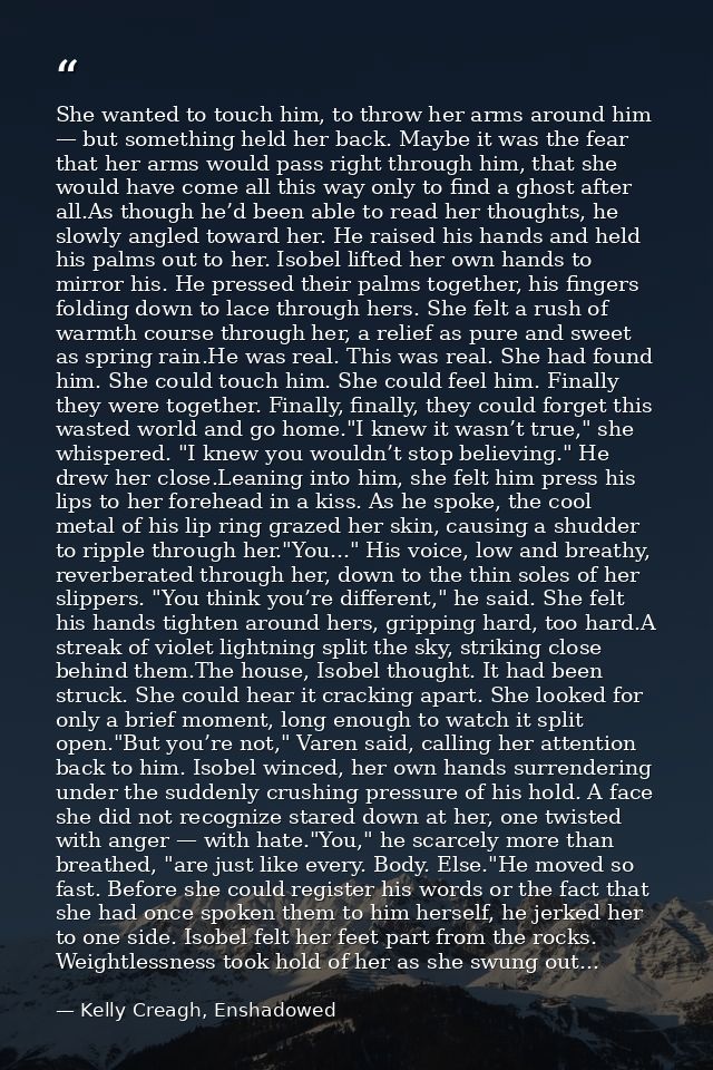 She wanted to touch him, to throw her arms around him — but something held her back. Maybe it was the fear that her arms — Kelly Creagh, Enshadowed