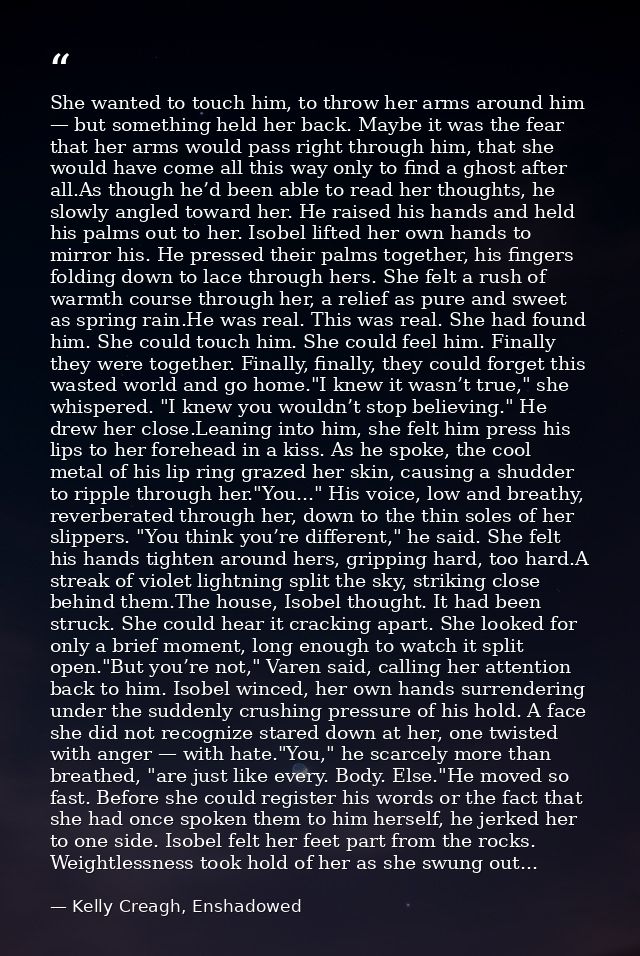 She wanted to touch him, to throw her arms around him — but something held her back. Maybe it was the fear that her arms — Kelly Creagh, Enshadowed