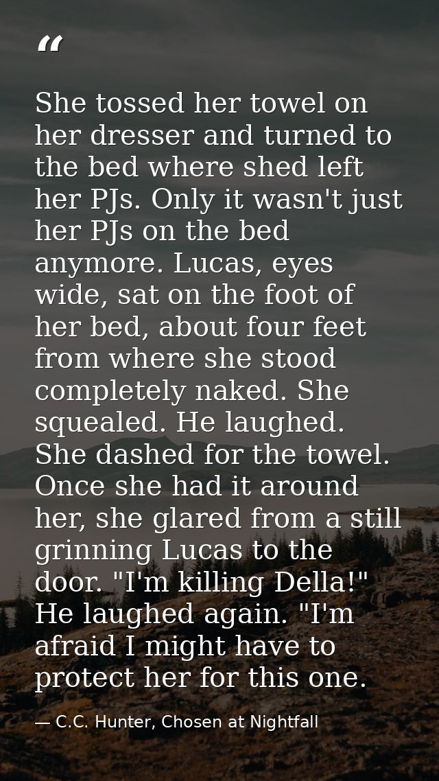 She tossed her towel on her dresser and turned to the bed where shed left her PJs. Only it wasn't just her PJs on the be — C.C. Hunter, Chosen at Nightfall