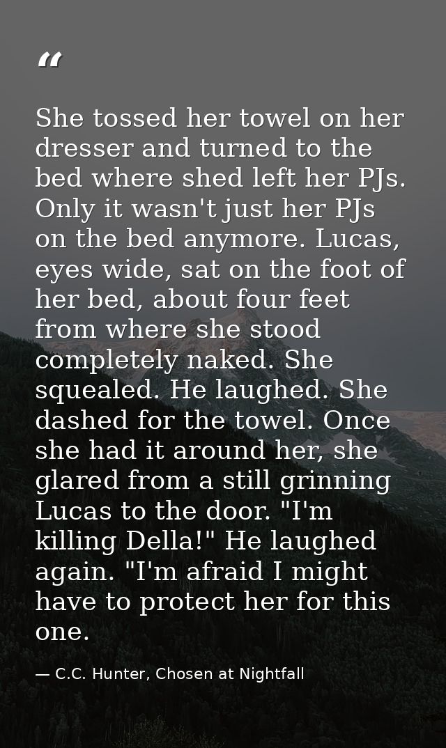 She tossed her towel on her dresser and turned to the bed where shed left her PJs. Only it wasn't just her PJs on the be — C.C. Hunter, Chosen at Nightfall