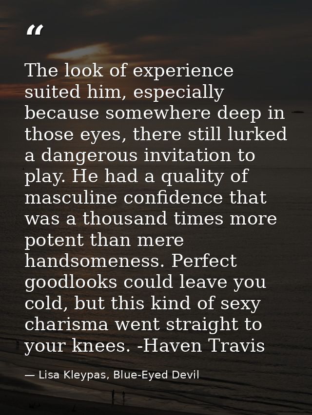 The look of experience suited him, especially because somewhere deep in those eyes, there still lurked a dangerous invit — Lisa Kleypas, Blue-Eyed Devil