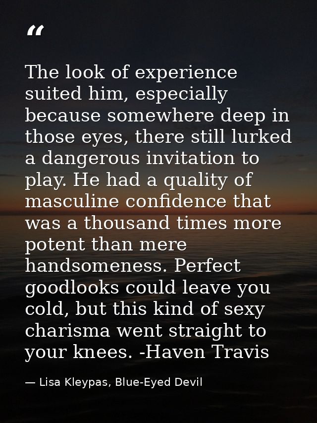 The look of experience suited him, especially because somewhere deep in those eyes, there still lurked a dangerous invit — Lisa Kleypas, Blue-Eyed Devil