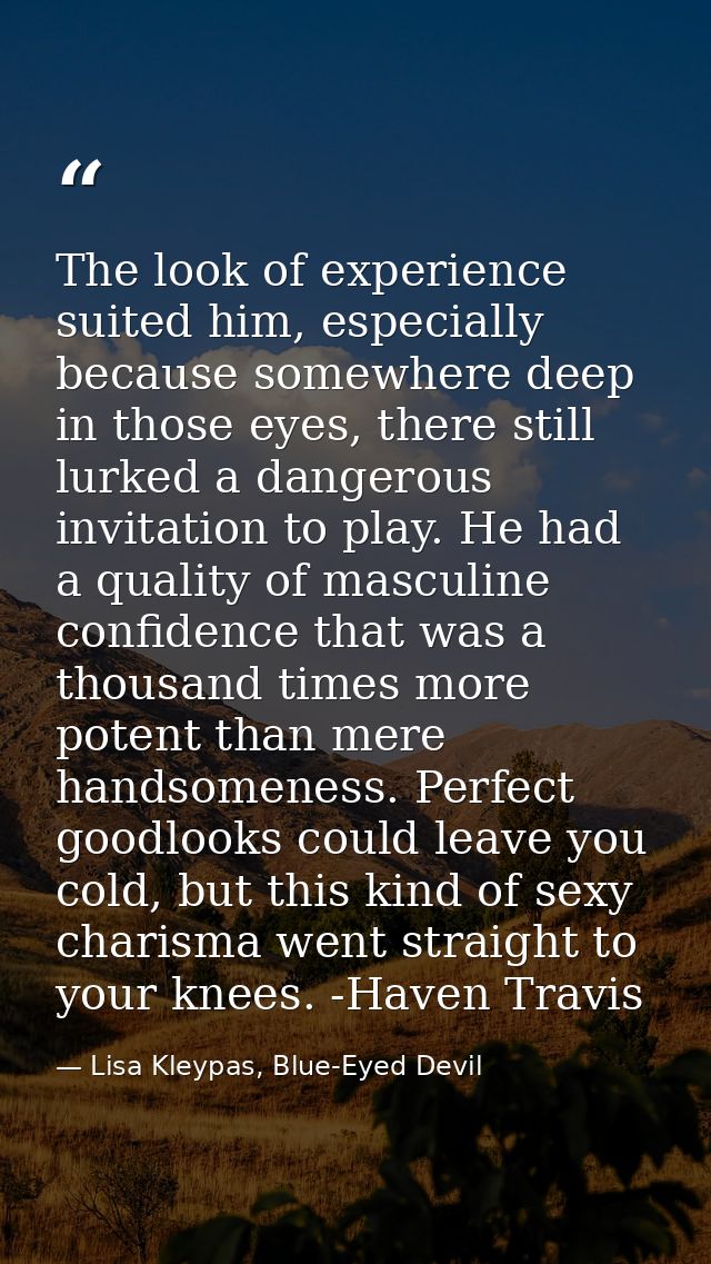 The look of experience suited him, especially because somewhere deep in those eyes, there still lurked a dangerous invit — Lisa Kleypas, Blue-Eyed Devil
