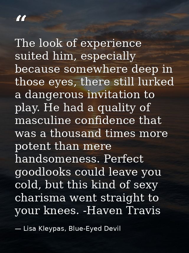 The look of experience suited him, especially because somewhere deep in those eyes, there still lurked a dangerous invit — Lisa Kleypas, Blue-Eyed Devil