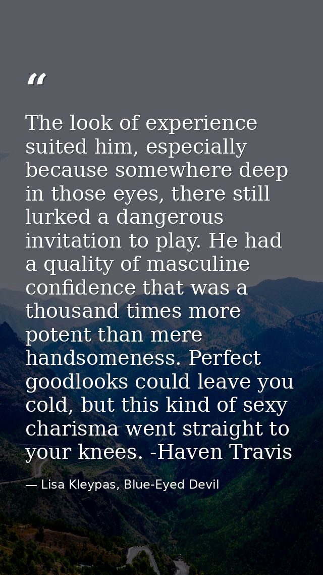 The look of experience suited him, especially because somewhere deep in those eyes, there still lurked a dangerous invit — Lisa Kleypas, Blue-Eyed Devil