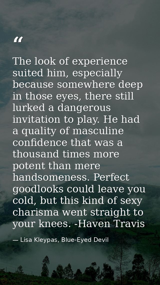 The look of experience suited him, especially because somewhere deep in those eyes, there still lurked a dangerous invit — Lisa Kleypas, Blue-Eyed Devil
