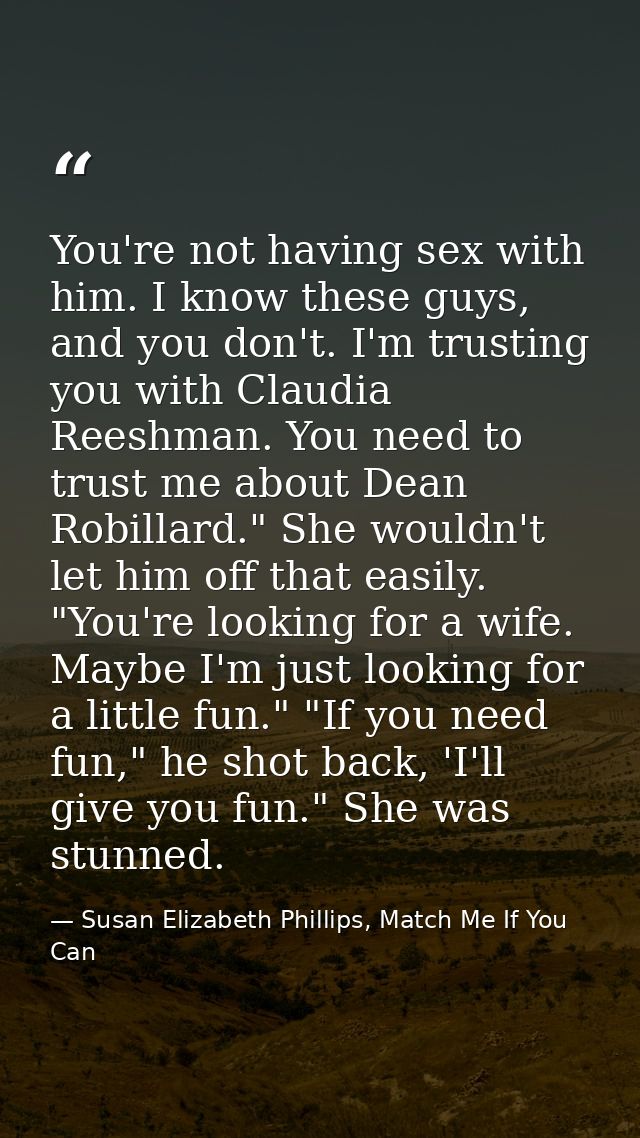 You're not having sex with him. I know these guys, and you don't. I'm trusting you with Claudia Reeshman. You need to tr — Susan Elizabeth Phillips, Match Me If You Can