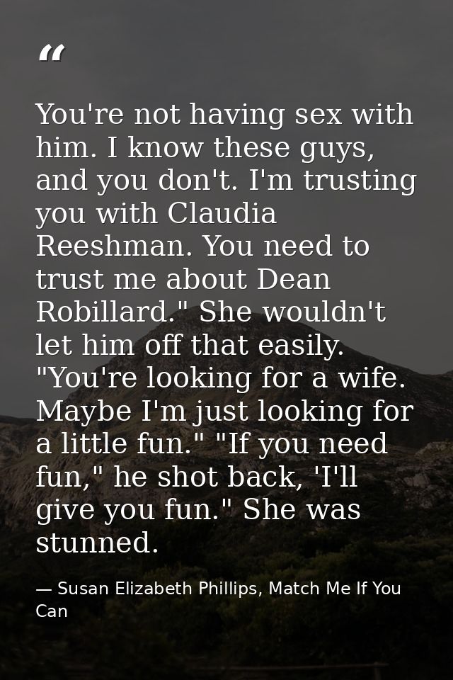 You're not having sex with him. I know these guys, and you don't. I'm trusting you with Claudia Reeshman. You need to tr — Susan Elizabeth Phillips, Match Me If You Can