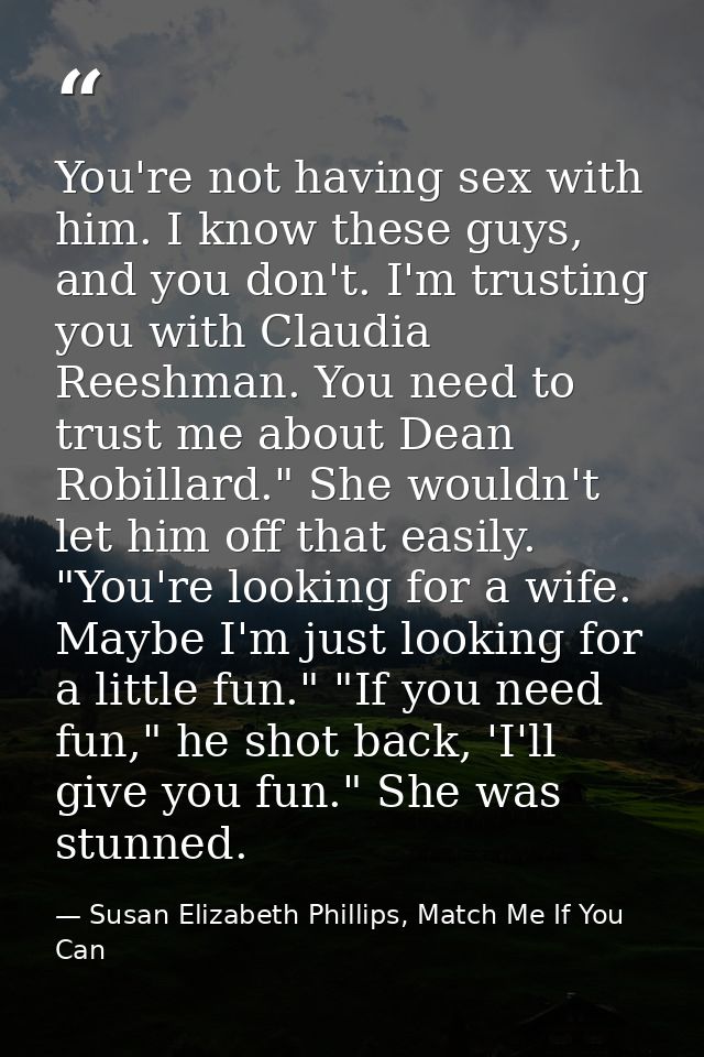 You're not having sex with him. I know these guys, and you don't. I'm trusting you with Claudia Reeshman. You need to tr — Susan Elizabeth Phillips, Match Me If You Can