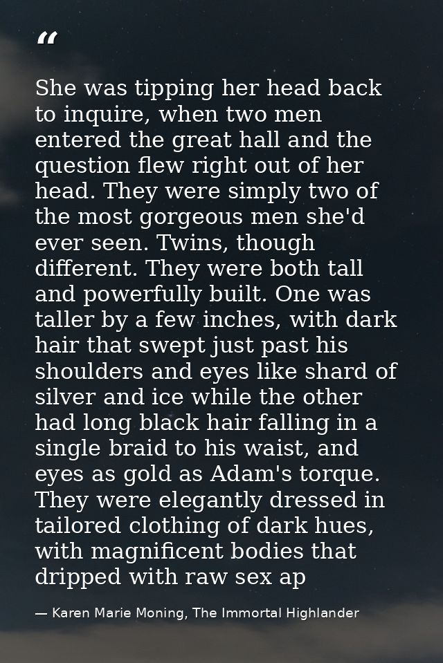 She was tipping her head back to inquire, when two men entered the great hall and the question flew right out of her hea — Karen Marie Moning, The Immortal Highlander