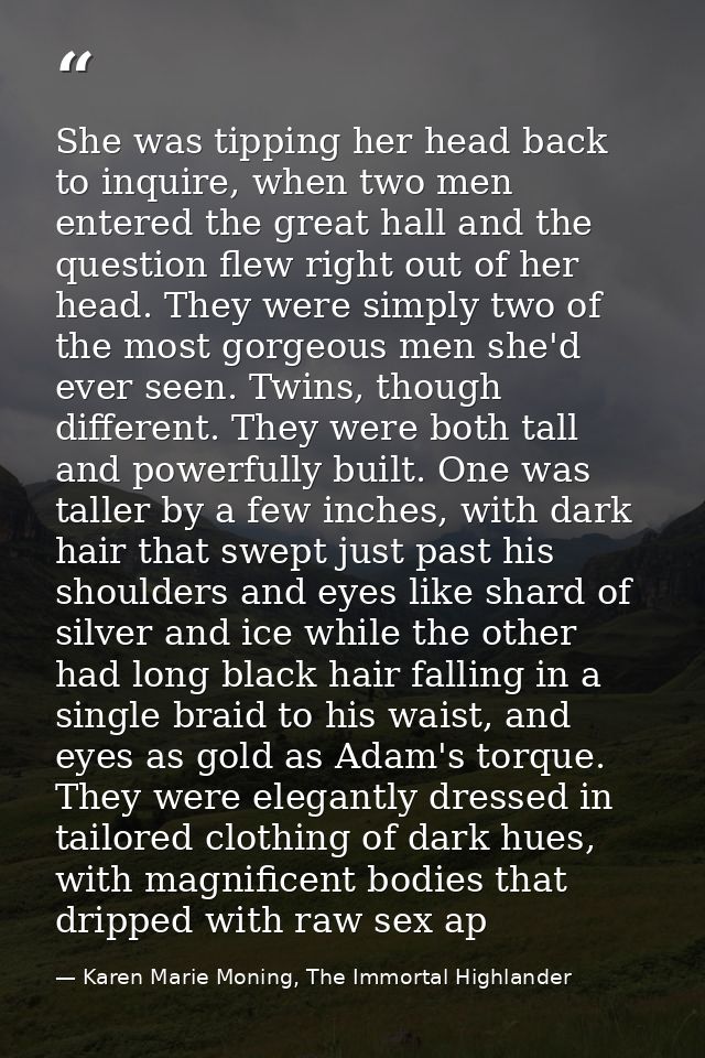 She was tipping her head back to inquire, when two men entered the great hall and the question flew right out of her hea — Karen Marie Moning, The Immortal Highlander