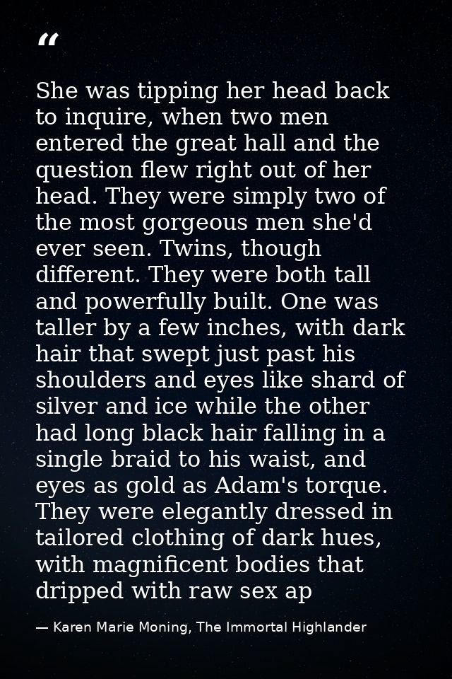 She was tipping her head back to inquire, when two men entered the great hall and the question flew right out of her hea — Karen Marie Moning, The Immortal Highlander