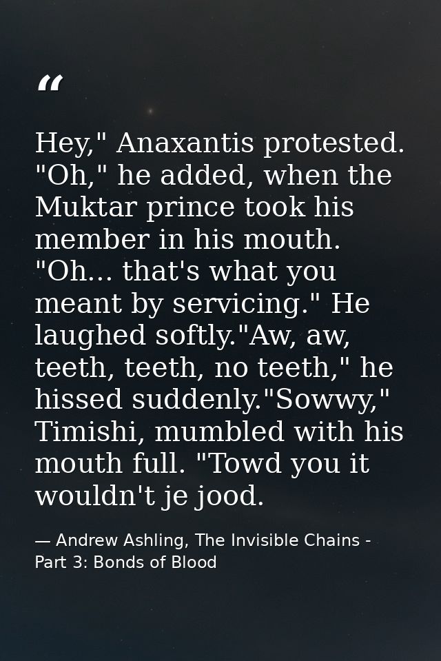 Hey," Anaxantis protested. "Oh," he added, when the Muktar prince took his member in his mouth. "Oh... that's what you m — Andrew Ashling, The Invisible Chains - Part 3: Bonds of Blood