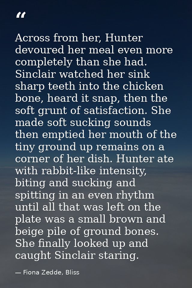 Across from her, Hunter devoured her meal even more completely than she had. Sinclair watched her sink sharp teeth into  — Fiona Zedde, Bliss