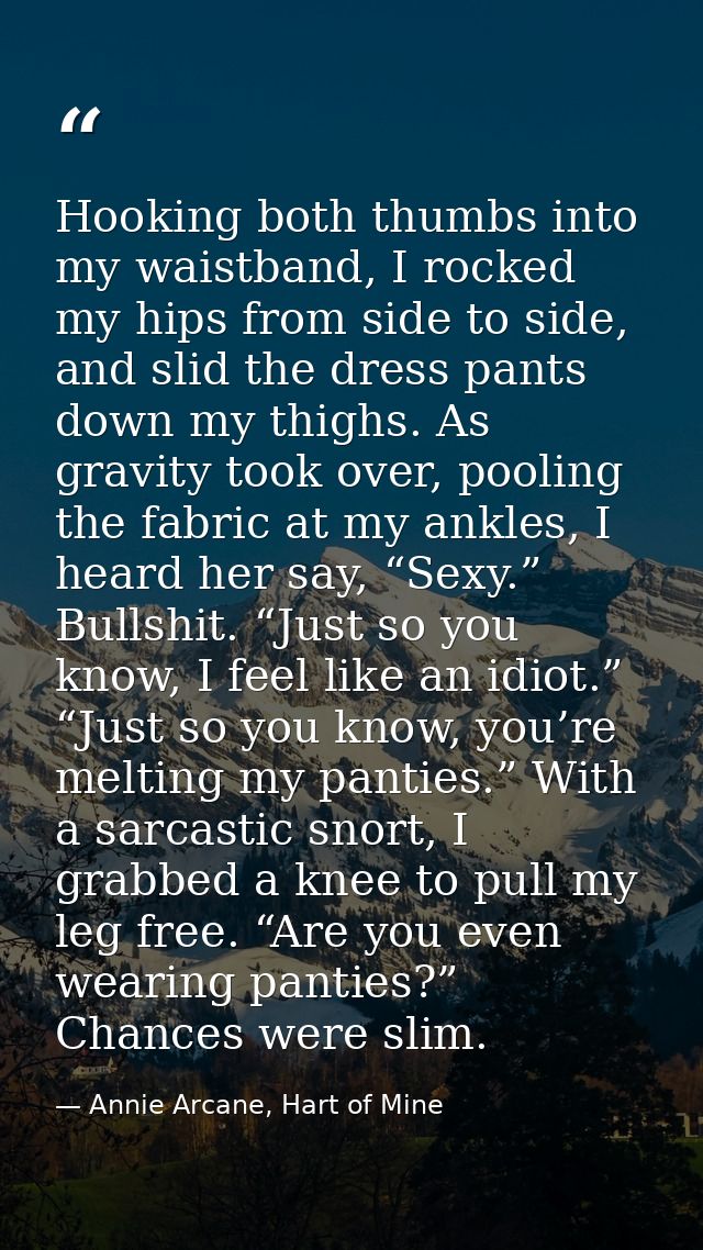 Hooking both thumbs into my waistband, I rocked my hips from side to side, and slid the dress pants down my thighs. As g — Annie Arcane, Hart of Mine