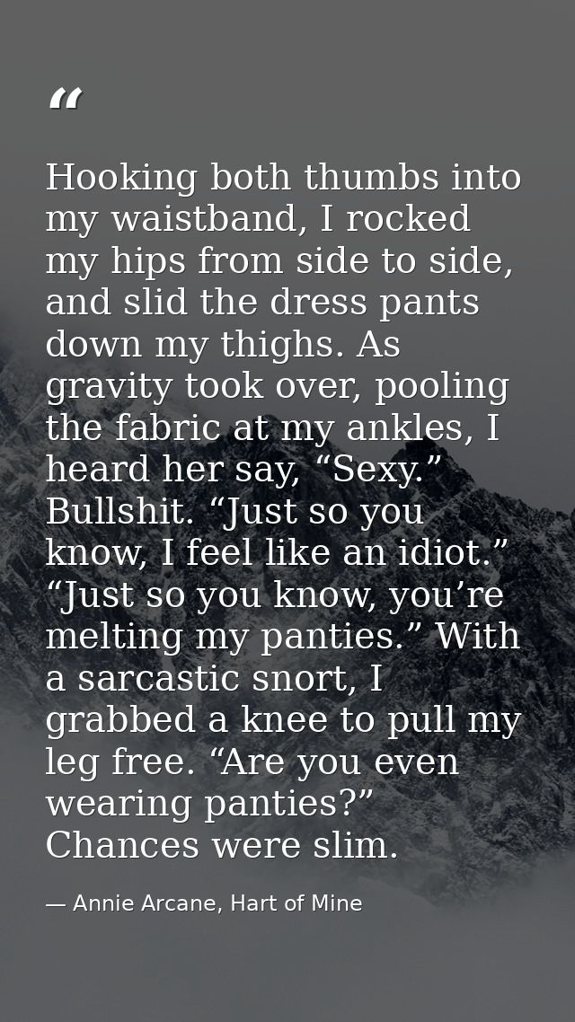 Hooking both thumbs into my waistband, I rocked my hips from side to side, and slid the dress pants down my thighs. As g — Annie Arcane, Hart of Mine