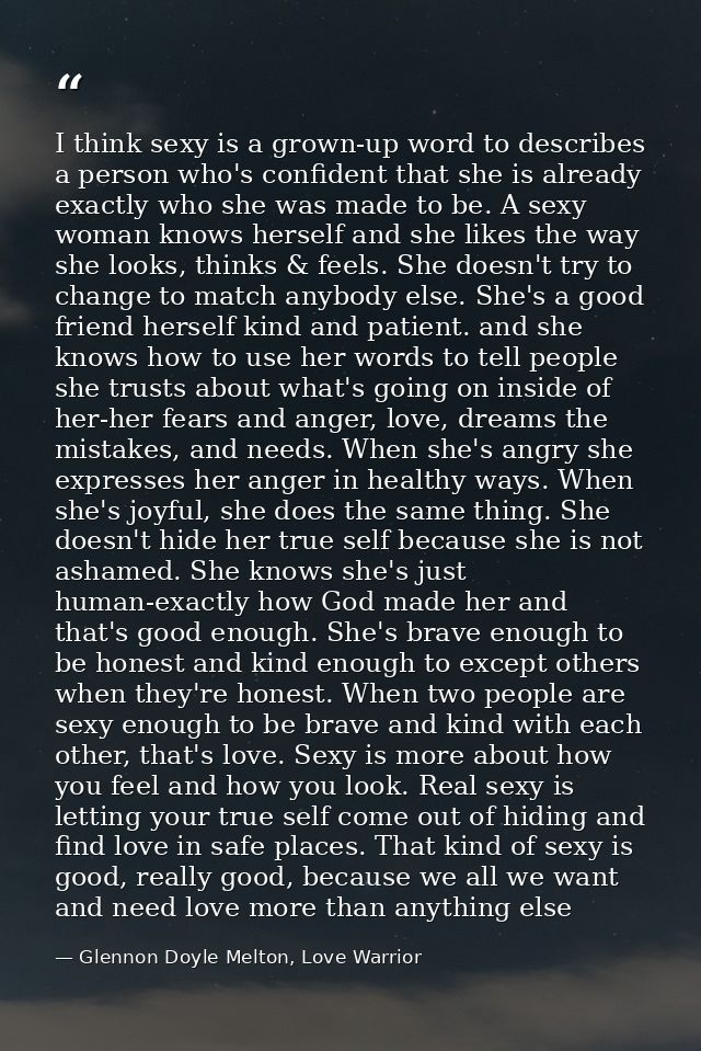 I think sexy is a grown-up word to describes a person who's confident that she is already exactly who she was made to be — Glennon Doyle Melton, Love Warrior