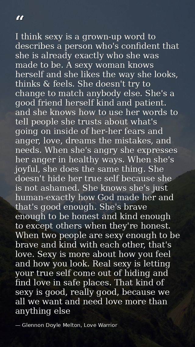 I think sexy is a grown-up word to describes a person who's confident that she is already exactly who she was made to be — Glennon Doyle Melton, Love Warrior