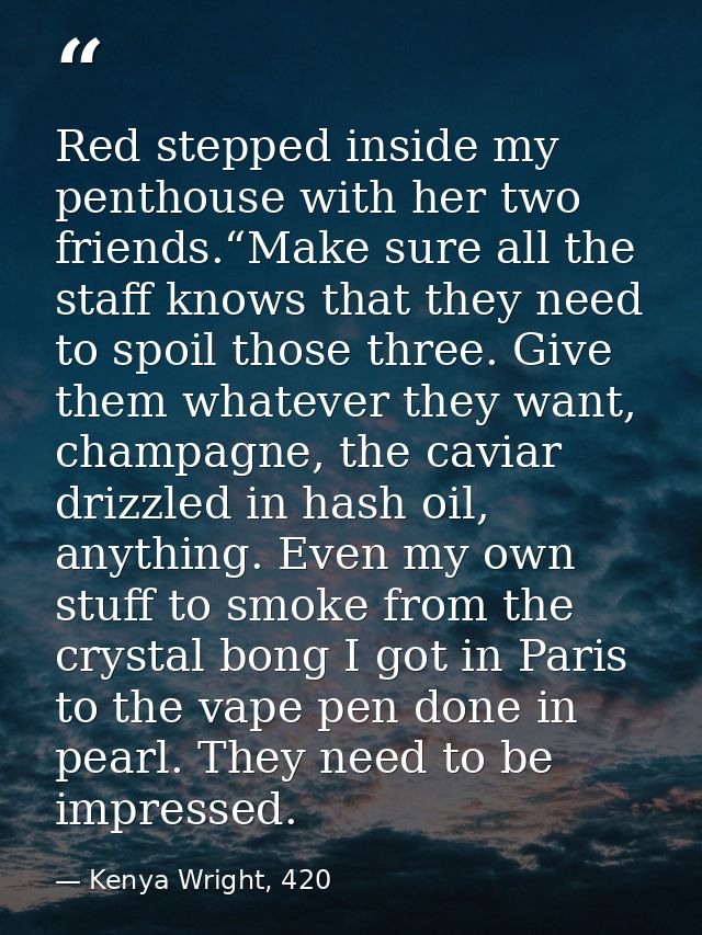 Red stepped inside my penthouse with her two friends.“Make sure all the staff knows that they need to spoil those three. — Kenya Wright, 420