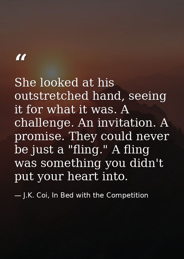 She looked at his outstretched hand, seeing it for what it was. A challenge. An invitation. A promise. They could never  — J.K. Coi, In Bed with the Competition