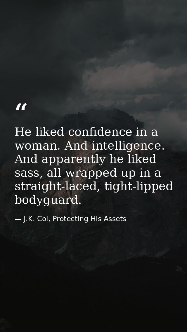 He liked confidence in a woman. And intelligence. And apparently he liked sass, all wrapped up in a straight-laced, tigh — J.K. Coi, Protecting His Assets