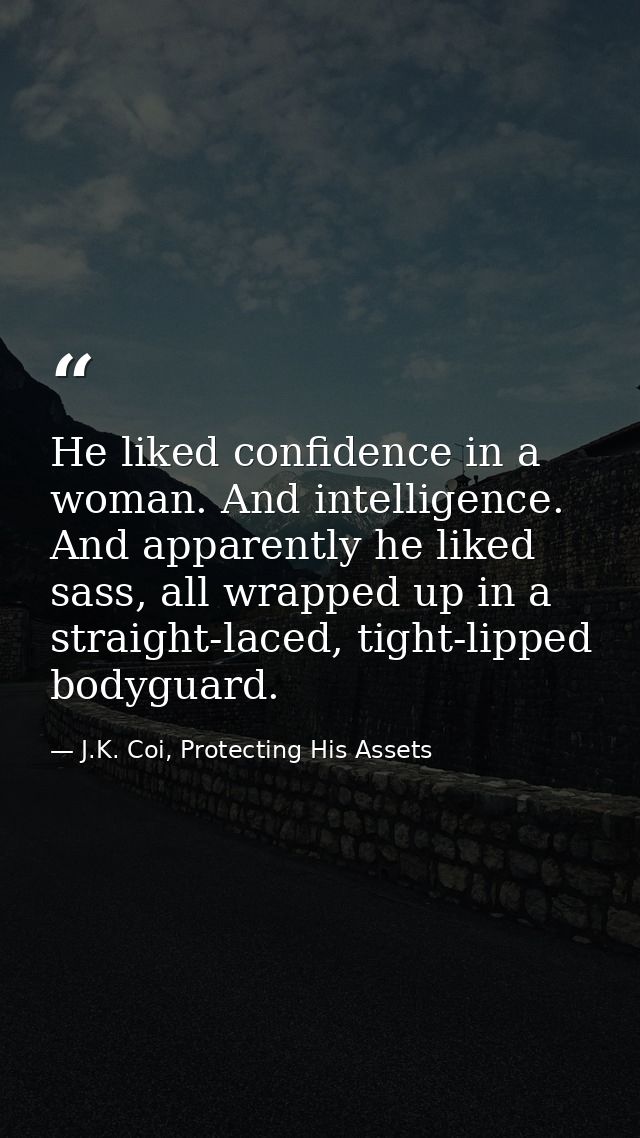 He liked confidence in a woman. And intelligence. And apparently he liked sass, all wrapped up in a straight-laced, tigh — J.K. Coi, Protecting His Assets