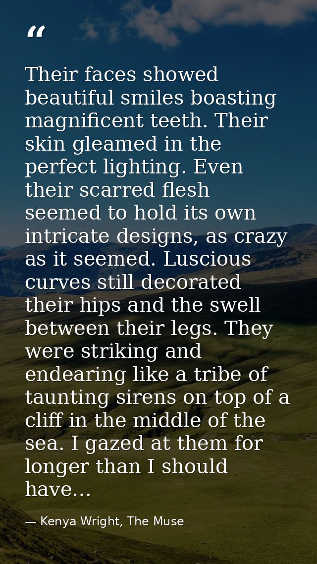 Their faces showed beautiful smiles boasting magnificent teeth. Their skin gleamed in the perfect lighting. Even their s — Kenya Wright, The Muse