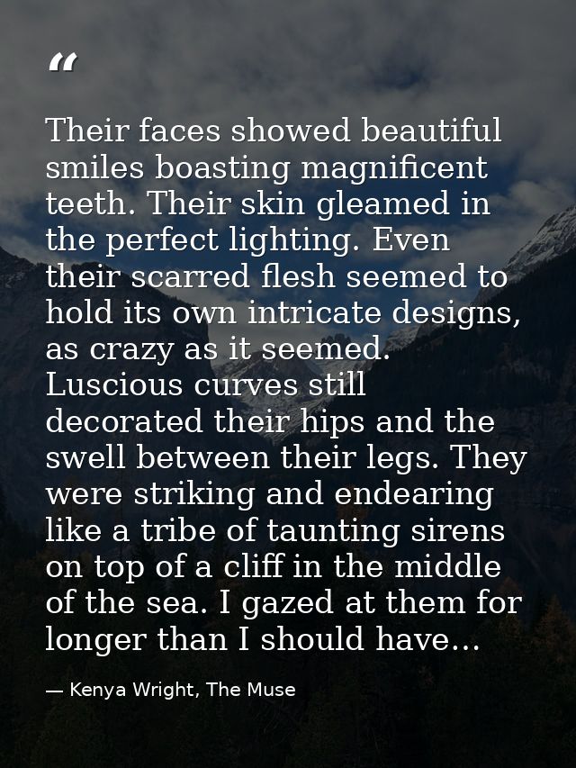 Their faces showed beautiful smiles boasting magnificent teeth. Their skin gleamed in the perfect lighting. Even their s — Kenya Wright, The Muse