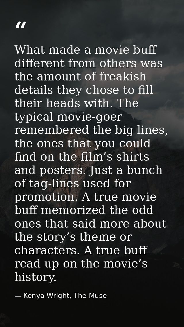 What made a movie buff different from others was the amount of freakish details they chose to fill their heads with. The — Kenya Wright, The Muse