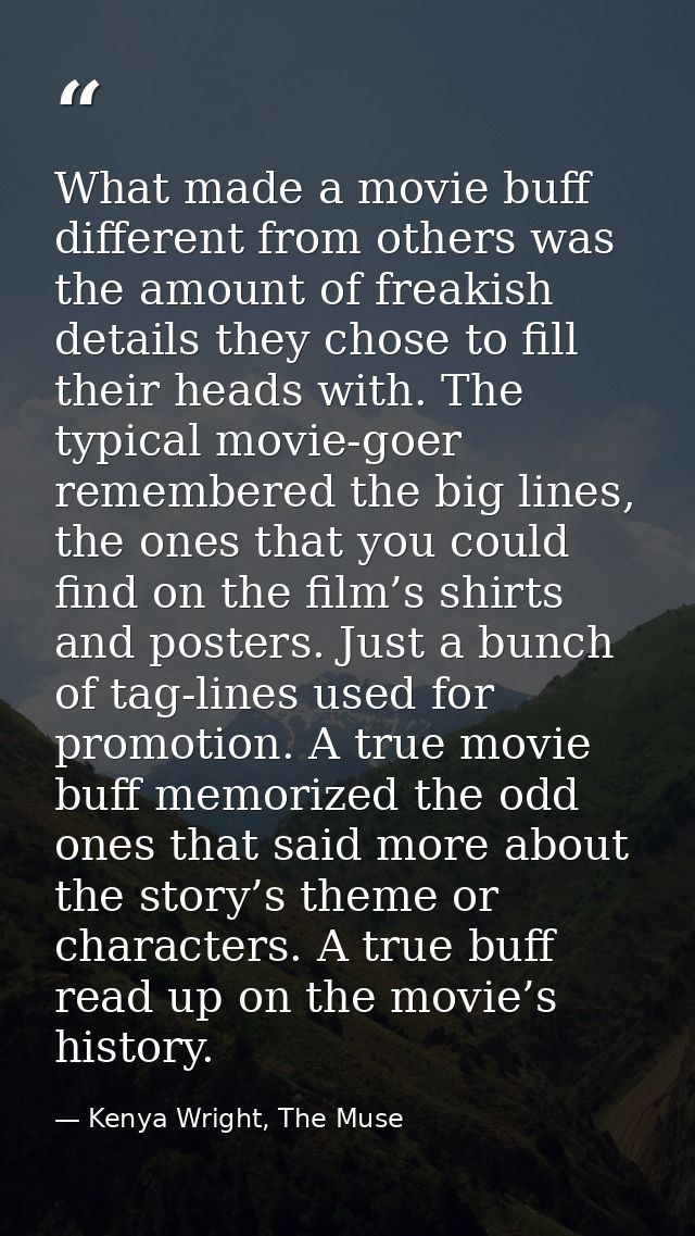 What made a movie buff different from others was the amount of freakish details they chose to fill their heads with. The — Kenya Wright, The Muse