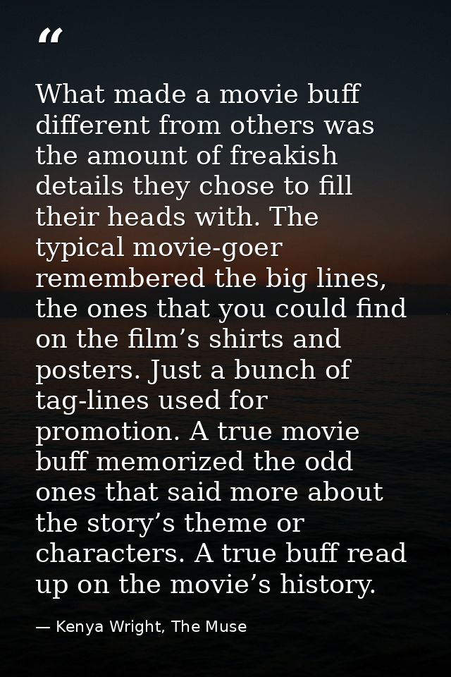 What made a movie buff different from others was the amount of freakish details they chose to fill their heads with. The — Kenya Wright, The Muse