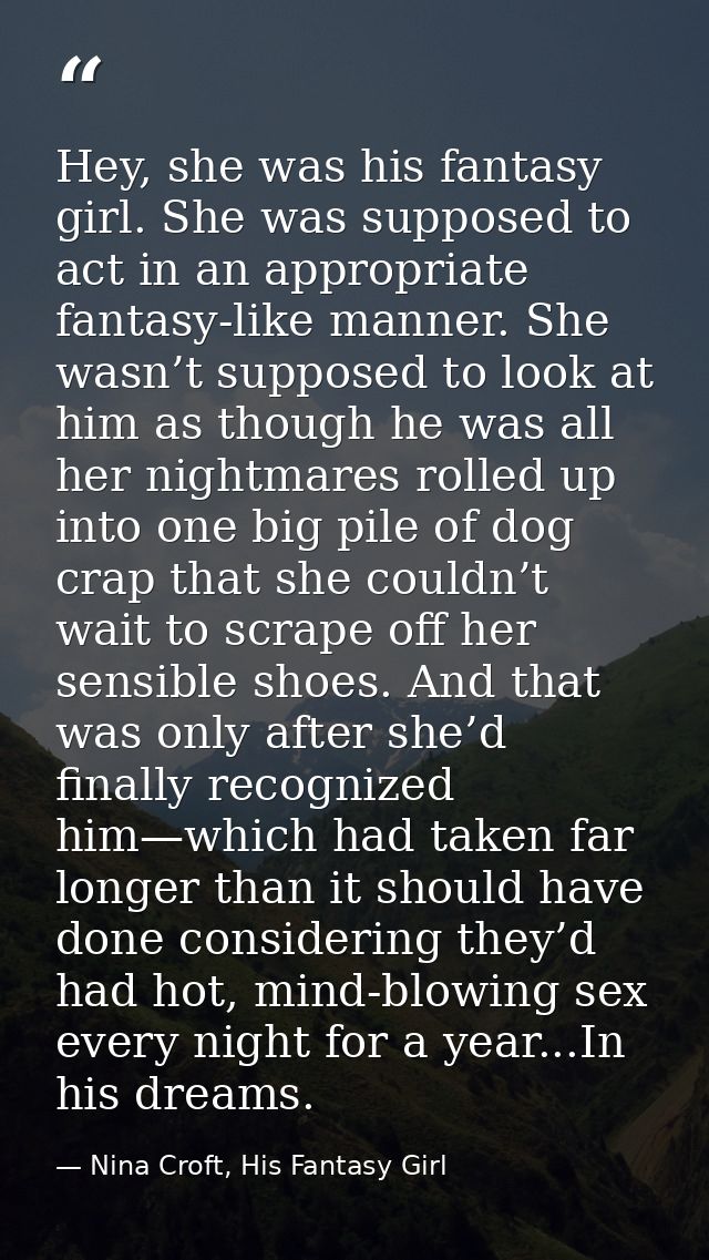 Hey, she was his fantasy girl. She was supposed to act in an appropriate fantasy-like manner. She wasn’t supposed to loo — Nina Croft, His Fantasy Girl