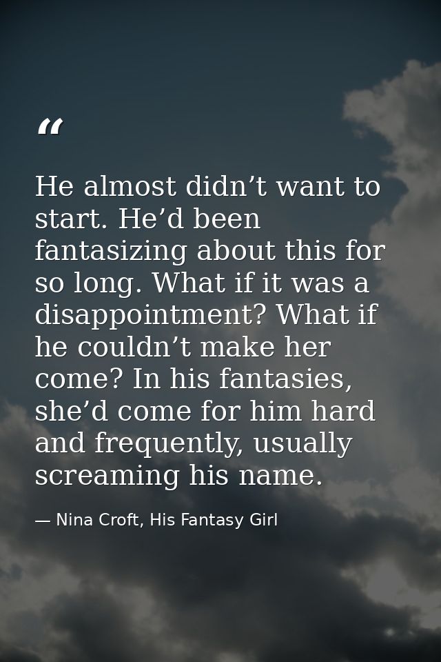 He almost didn’t want to start. He’d been fantasizing about this for so long. What if it was a disappointment? What if h — Nina Croft, His Fantasy Girl