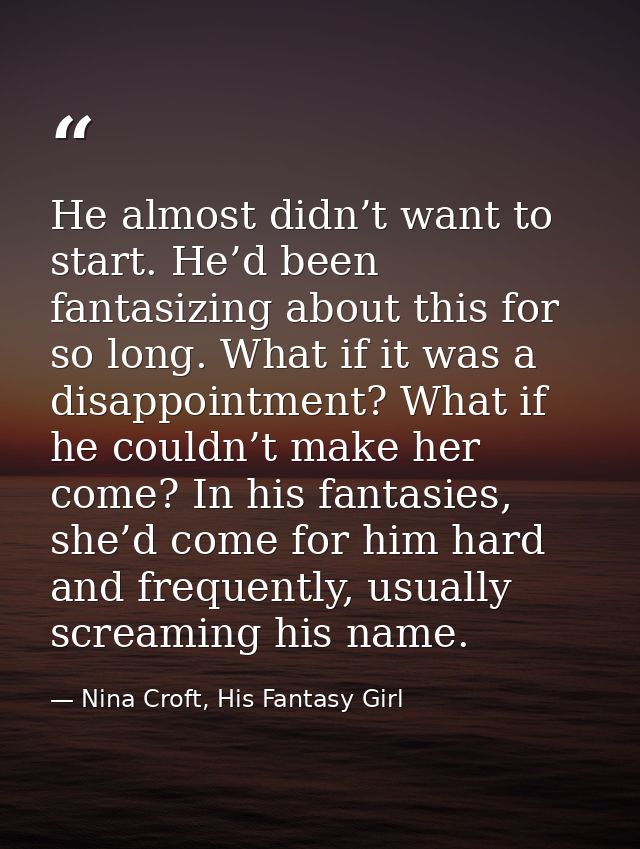 He almost didn’t want to start. He’d been fantasizing about this for so long. What if it was a disappointment? What if h — Nina Croft, His Fantasy Girl