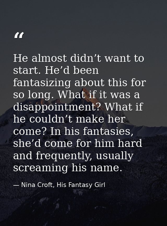 He almost didn’t want to start. He’d been fantasizing about this for so long. What if it was a disappointment? What if h — Nina Croft, His Fantasy Girl
