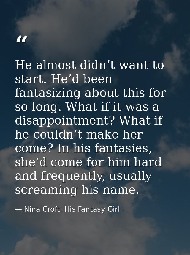 He almost didn’t want to start. He’d been fantasizing about this for so long. What if it was a disappointment? What if h — Nina Croft, His Fantasy Girl