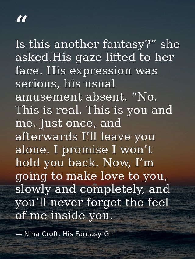Is this another fantasy?” she asked.His gaze lifted to her face. His expression was serious, his usual amusement absent. — Nina Croft, His Fantasy Girl
