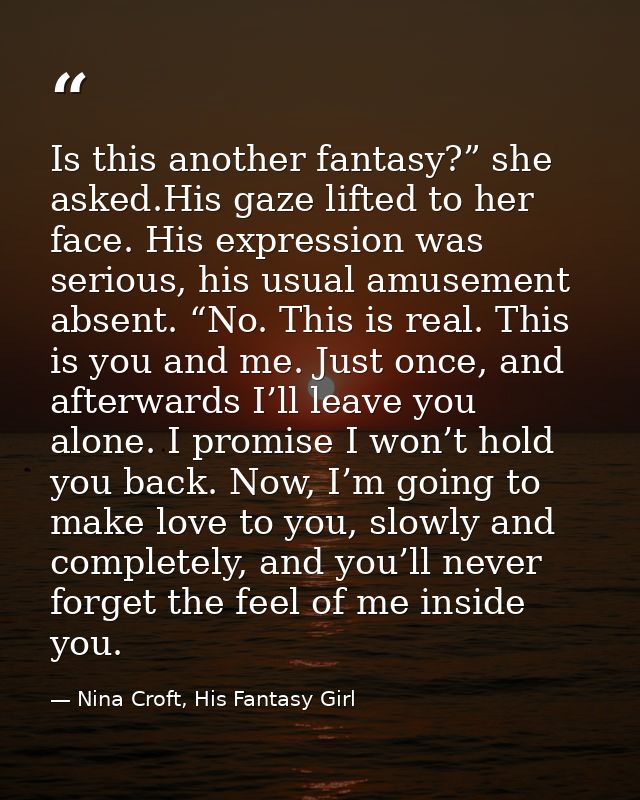 Is this another fantasy?” she asked.His gaze lifted to her face. His expression was serious, his usual amusement absent. — Nina Croft, His Fantasy Girl