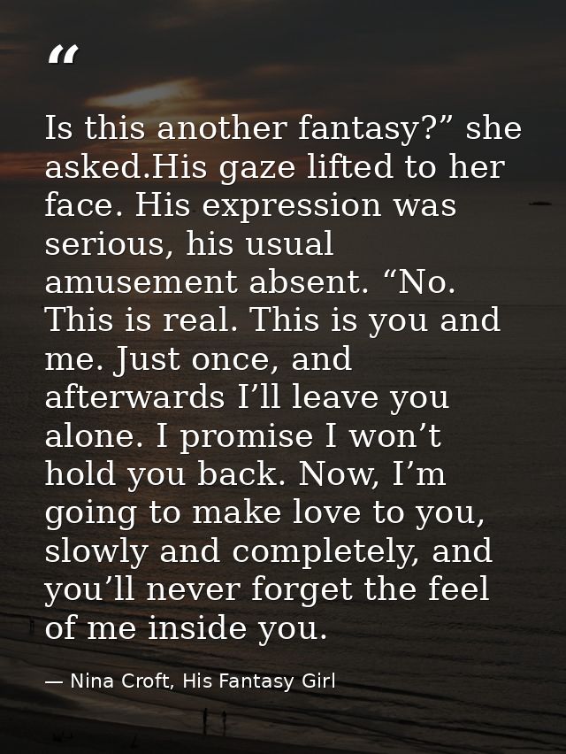 Is this another fantasy?” she asked.His gaze lifted to her face. His expression was serious, his usual amusement absent. — Nina Croft, His Fantasy Girl