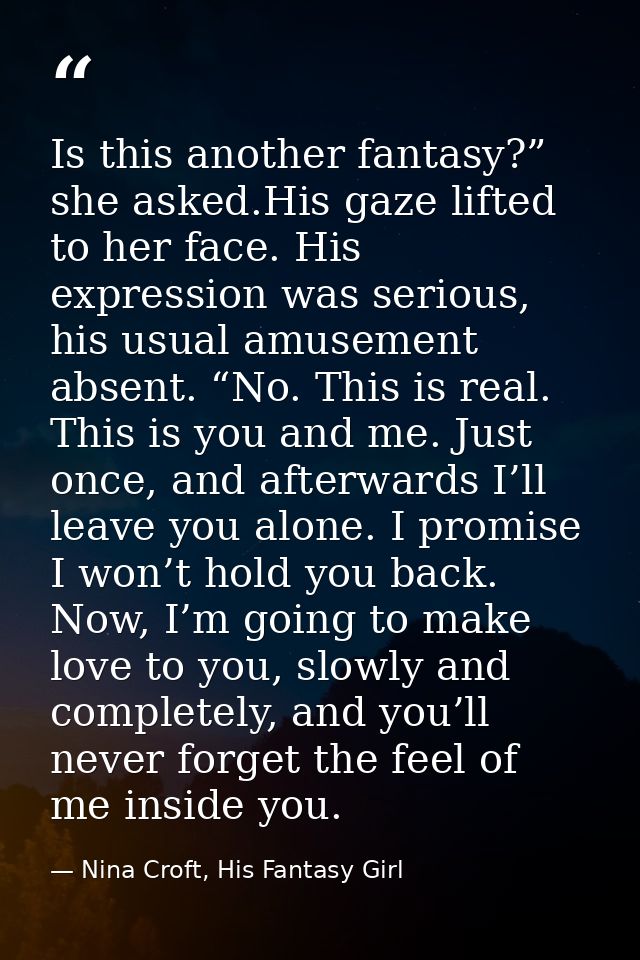 Is this another fantasy?” she asked.His gaze lifted to her face. His expression was serious, his usual amusement absent. — Nina Croft, His Fantasy Girl