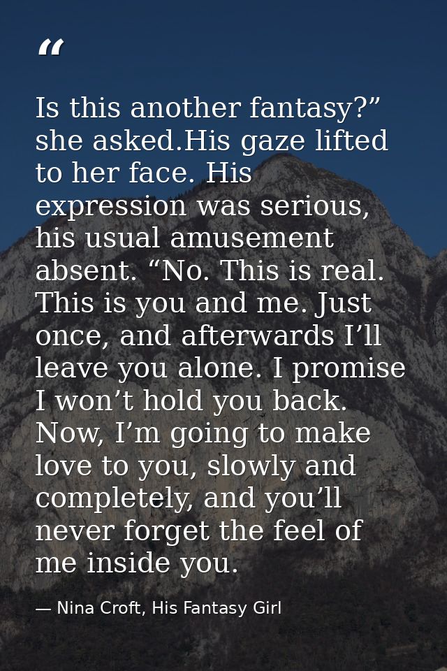 Is this another fantasy?” she asked.His gaze lifted to her face. His expression was serious, his usual amusement absent. — Nina Croft, His Fantasy Girl