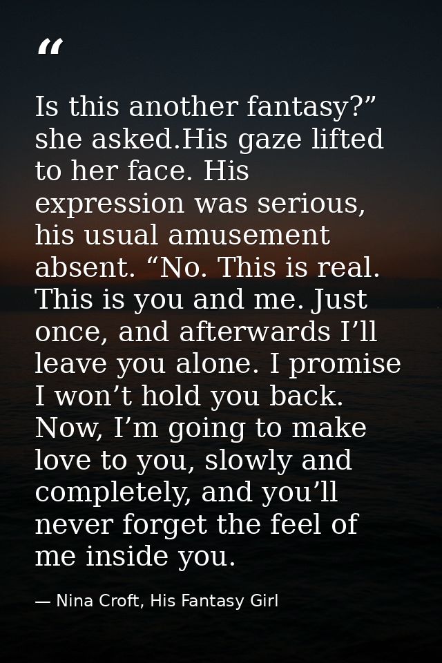 Is this another fantasy?” she asked.His gaze lifted to her face. His expression was serious, his usual amusement absent. — Nina Croft, His Fantasy Girl