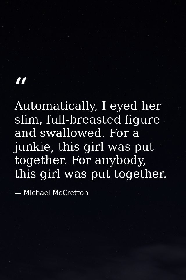 Automatically, I eyed her slim, full-breasted figure and swallowed. For a junkie, this girl was put together. For anybod — Michael McCretton