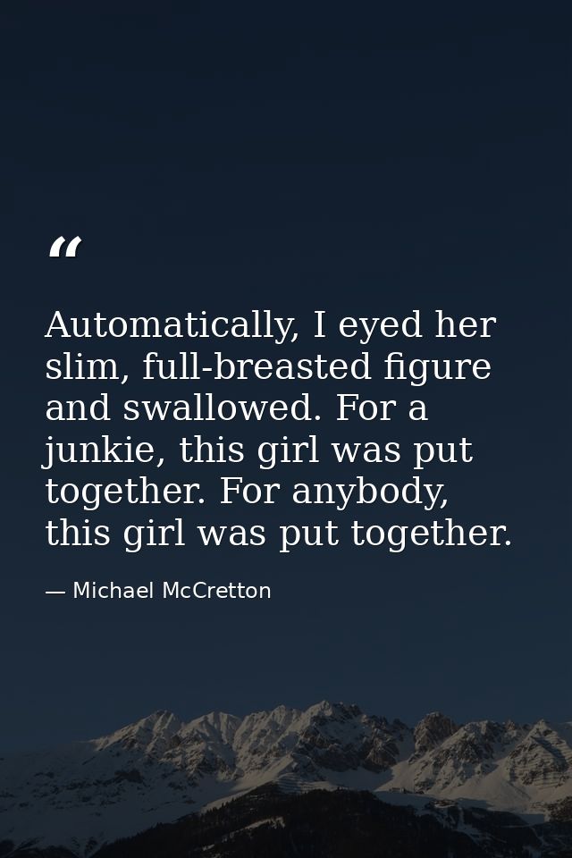 Automatically, I eyed her slim, full-breasted figure and swallowed. For a junkie, this girl was put together. For anybod — Michael McCretton