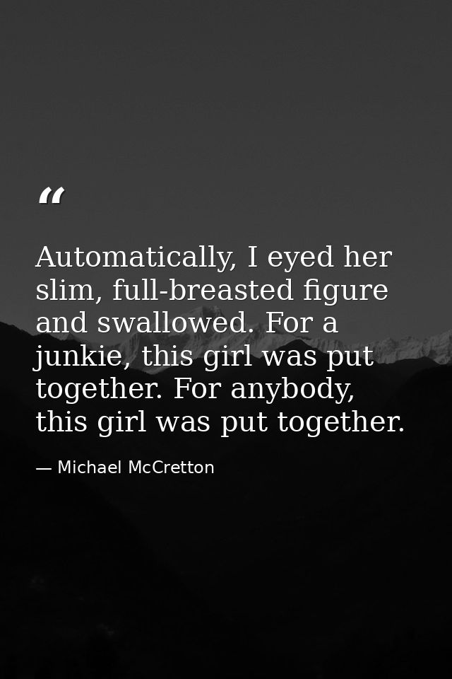 Automatically, I eyed her slim, full-breasted figure and swallowed. For a junkie, this girl was put together. For anybod — Michael McCretton