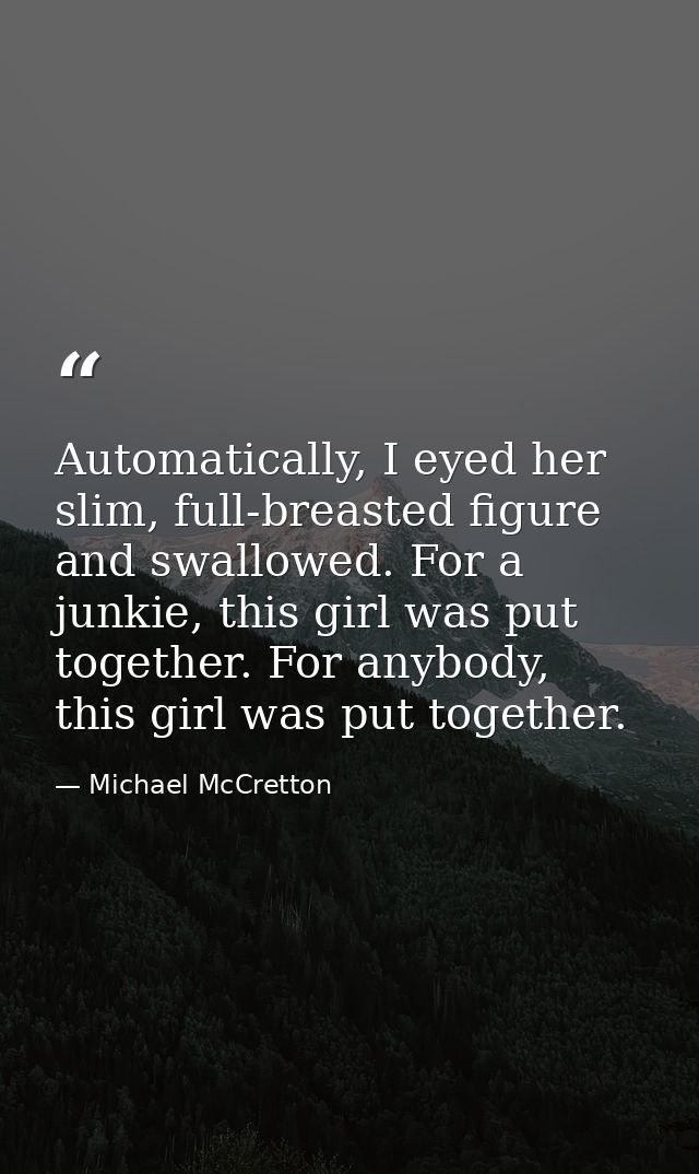 Automatically, I eyed her slim, full-breasted figure and swallowed. For a junkie, this girl was put together. For anybod — Michael McCretton
